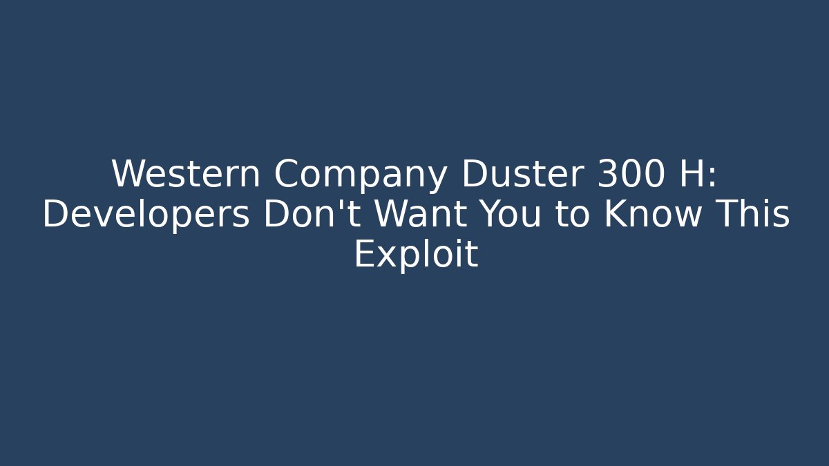 Western Company Duster 300 H: Developers Don't Want You to Know This Exploit