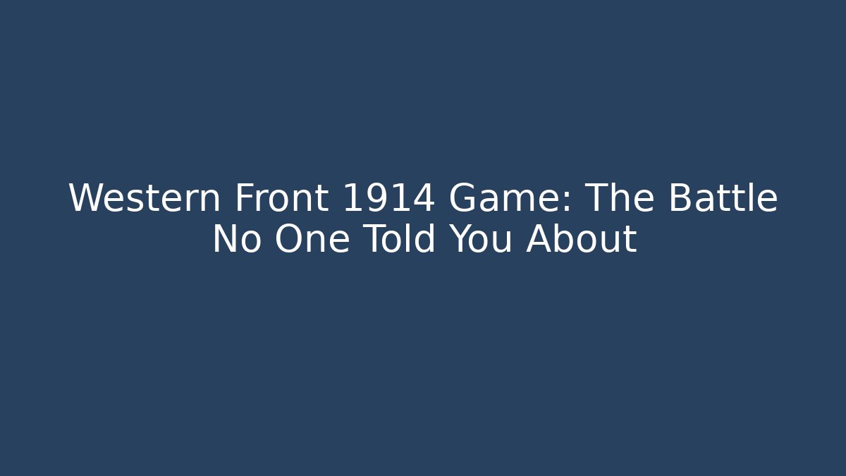 Western Front 1914 Game: The Battle No One Told You About - Critter Realm
