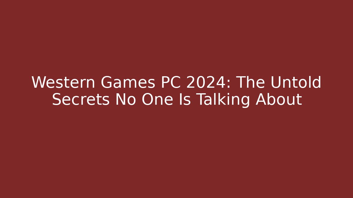 Western Games PC 2024: The Untold Secrets No One Is Talking About