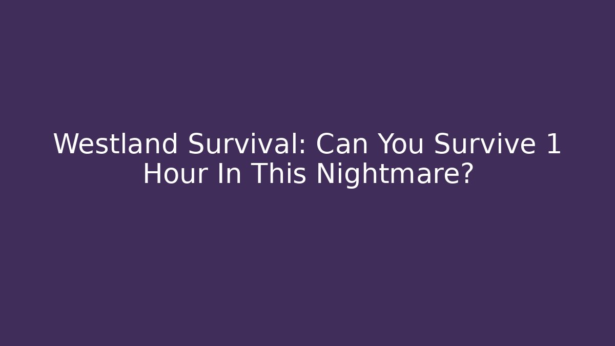 Westland Survival: Can You Survive 1 Hour In This Nightmare?