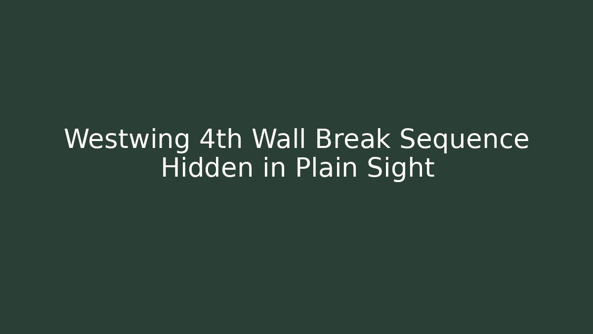 Westwing 4th Wall Break Sequence Hidden in Plain Sight