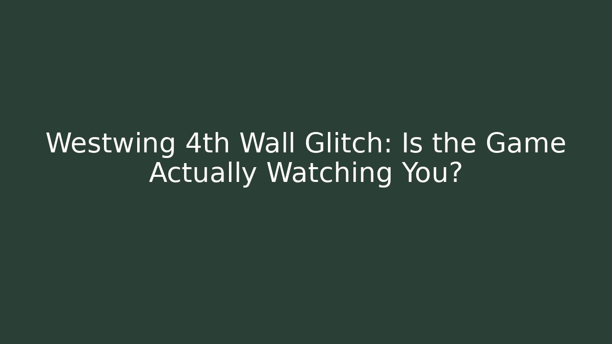 Westwing 4th Wall Glitch: Is the Game Actually Watching You?