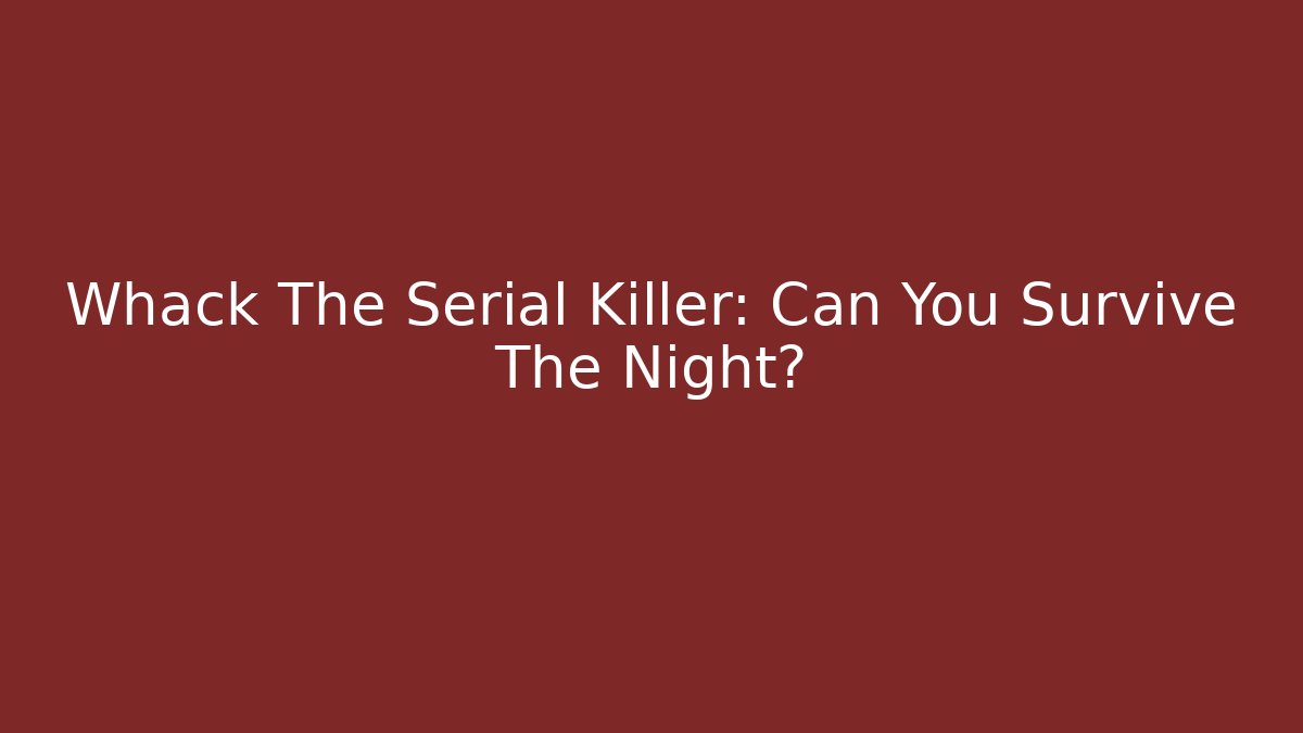 Whack The Serial Killer: Can You Survive The Night?