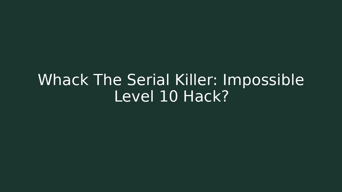 Whack The Serial Killer: Impossible Level 10 Hack? - Critter Realm