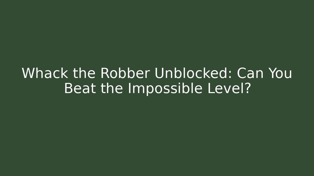 Whack the Robber Unblocked: Can You Beat the Impossible Level? - Critter Realm