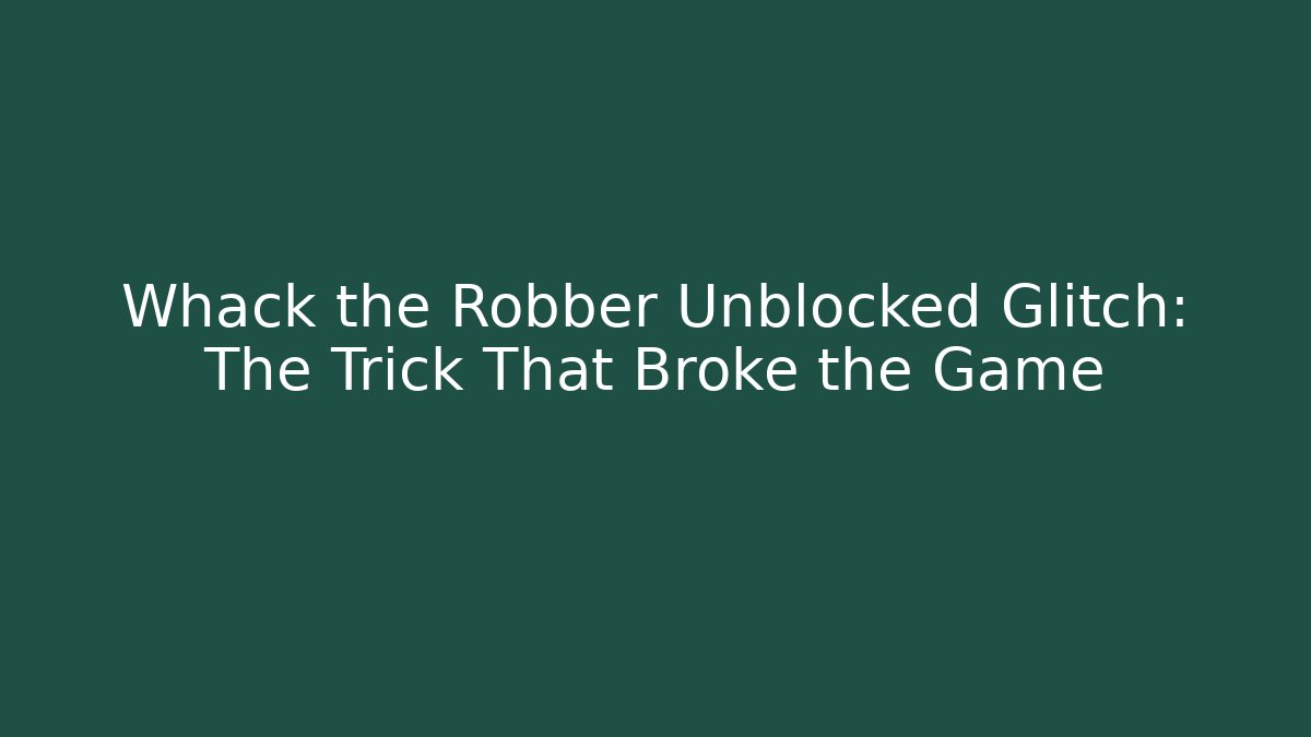 Whack the Robber Unblocked Glitch: The Trick That Broke the Game