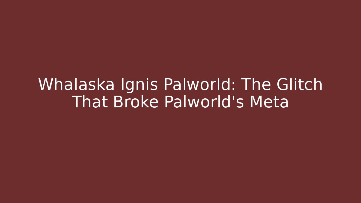 Whalaska Ignis Palworld: The Glitch That Broke Palworld's Meta