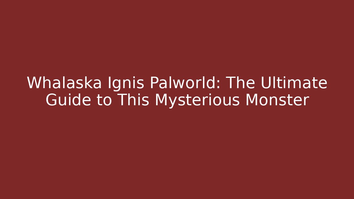 Whalaska Ignis Palworld: The Ultimate Guide to This Mysterious Monster