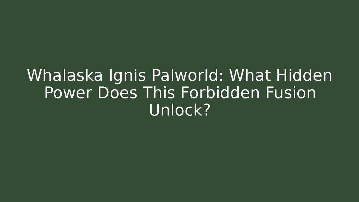 Whalaska Ignis Palworld: What Hidden Power Does This Forbidden Fusion Unlock?