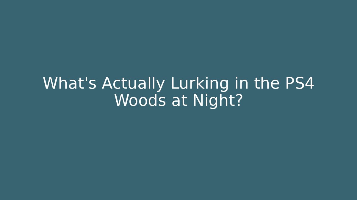 What's Actually Lurking in the PS4 Woods at Night?
