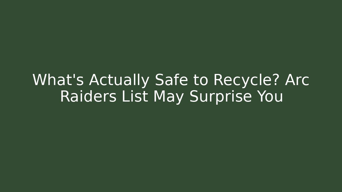 What's Actually Safe to Recycle? Arc Raiders List May Surprise You