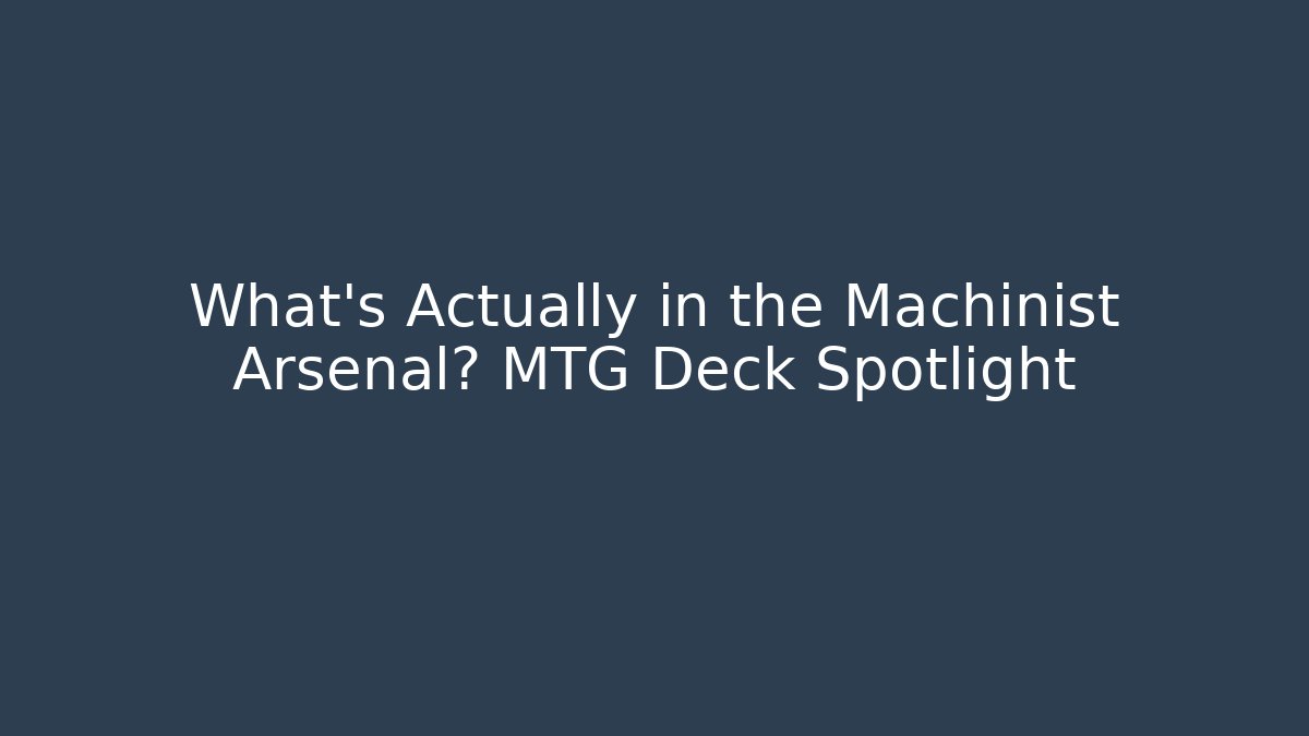 What's Actually in the Machinist Arsenal? MTG Deck Spotlight