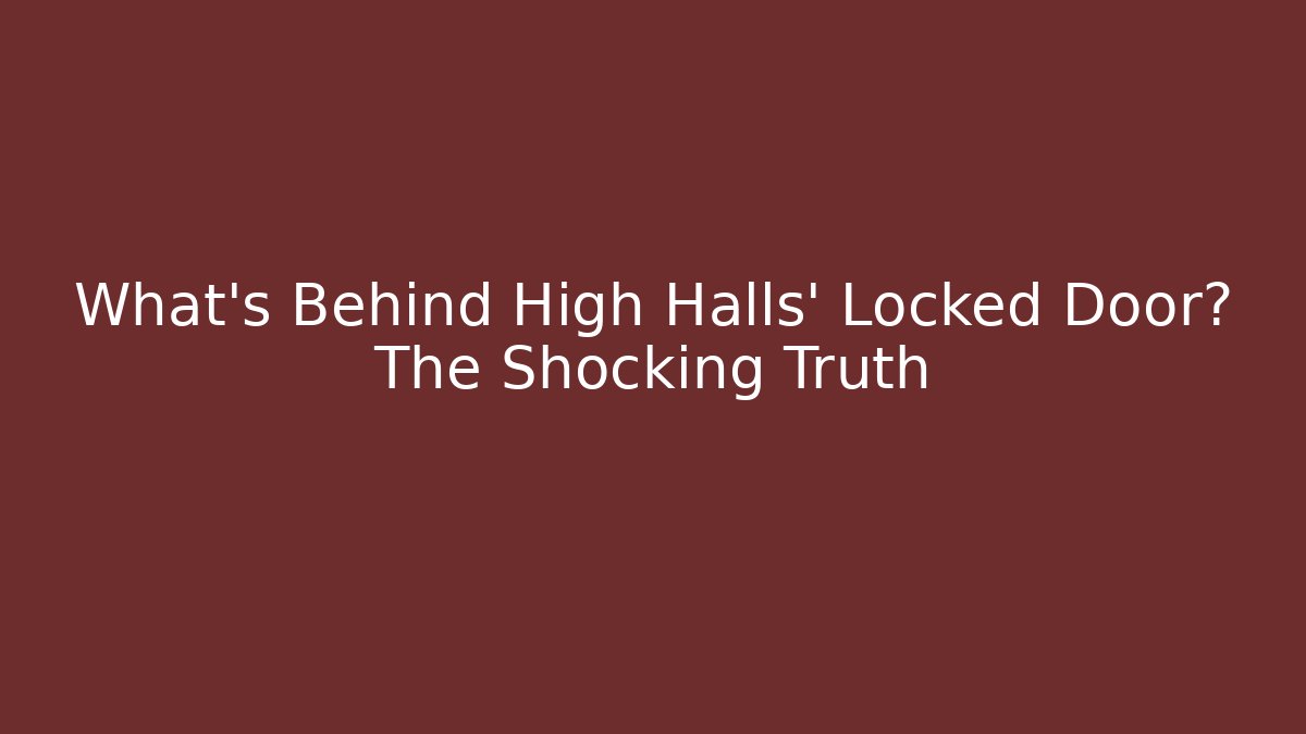 What's Behind High Halls' Locked Door? The Shocking Truth