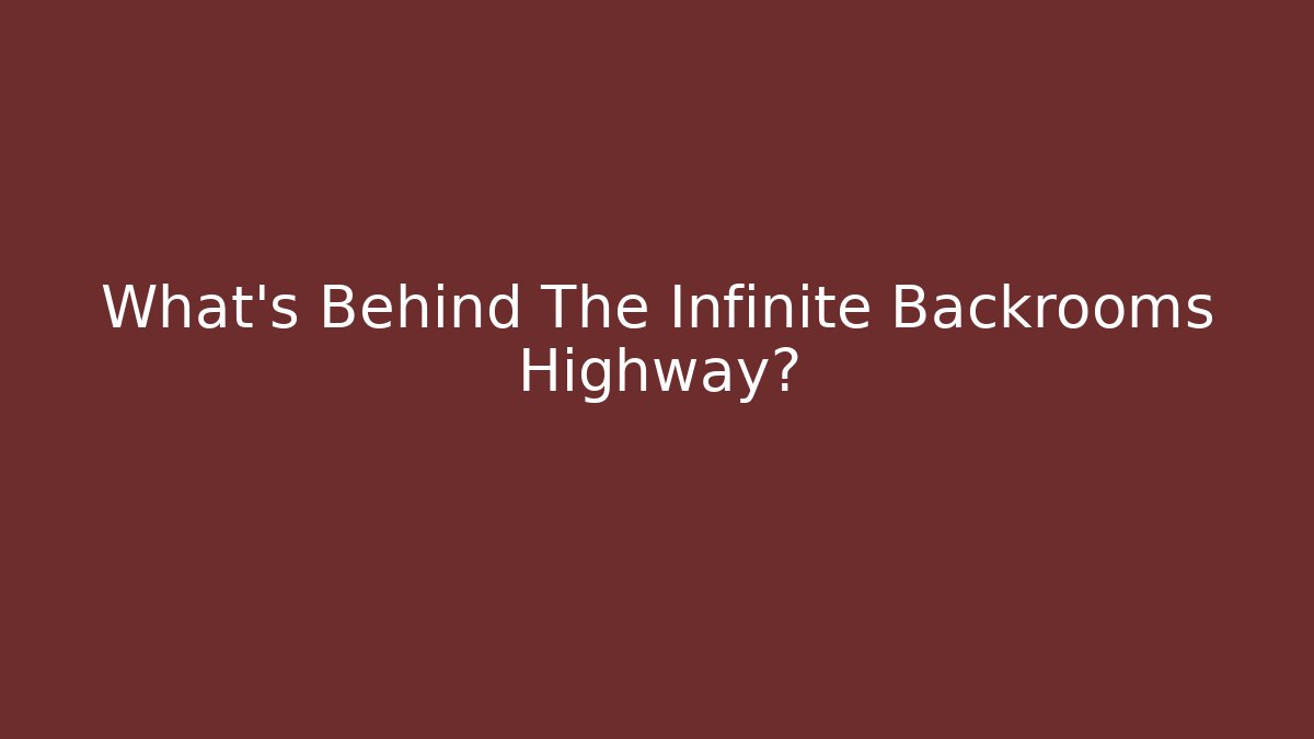 What's Behind The Infinite Backrooms Highway?