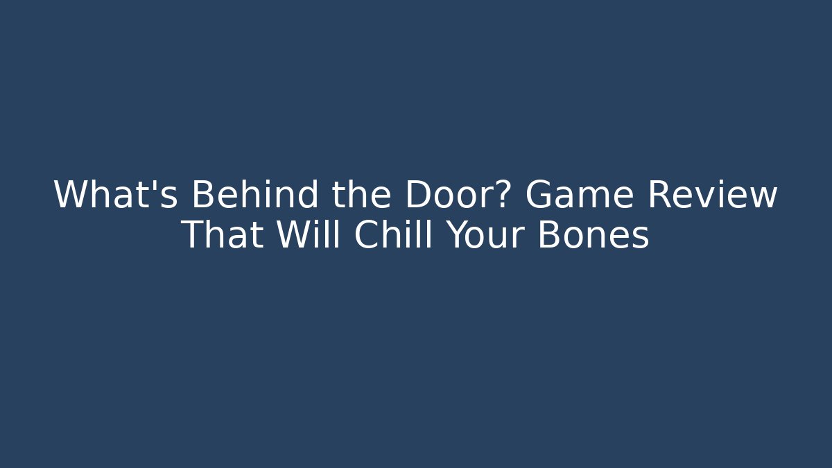 What's Behind the Door? Game Review That Will Chill Your Bones