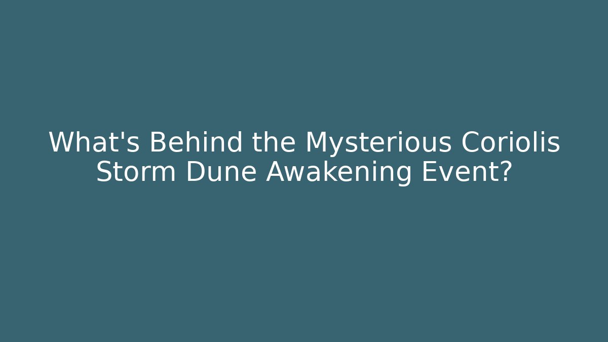What's Behind the Mysterious Coriolis Storm Dune Awakening Event?