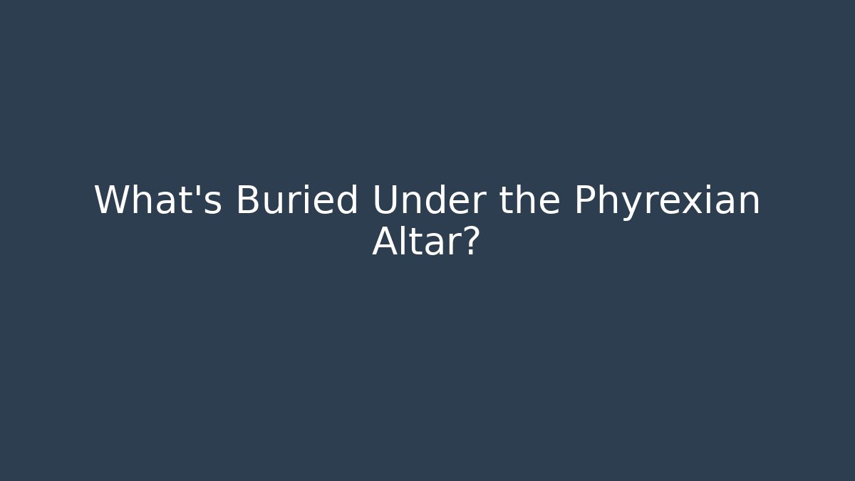 What's Buried Under the Phyrexian Altar?