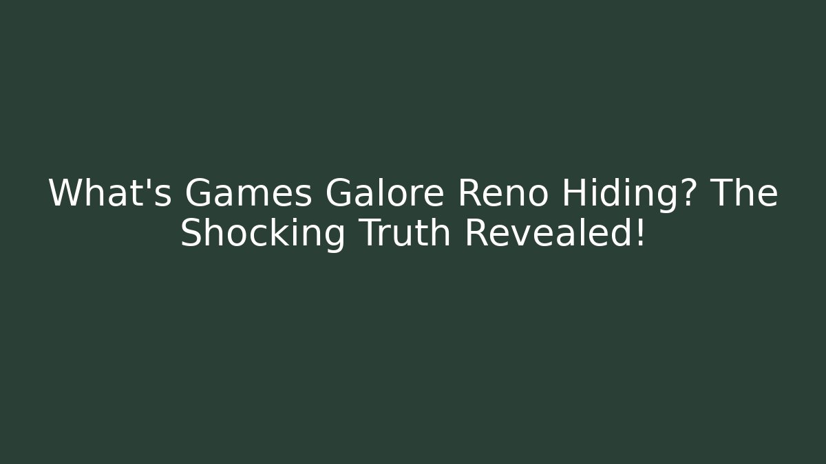 What's Games Galore Reno Hiding? The Shocking Truth Revealed!
