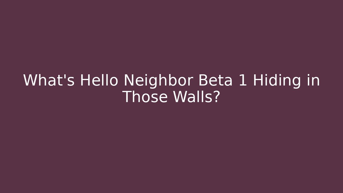 What's Hello Neighbor Beta 1 Hiding in Those Walls? - Critter Realm