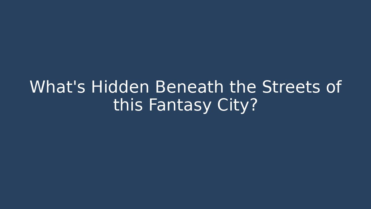 What's Hidden Beneath the Streets of this Fantasy City?