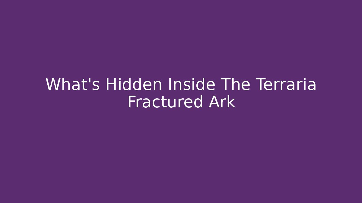 What's Hidden Inside The Terraria Fractured Ark