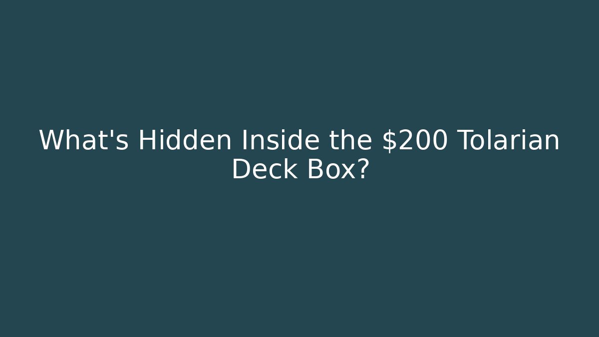 What's Hidden Inside the $200 Tolarian Deck Box?