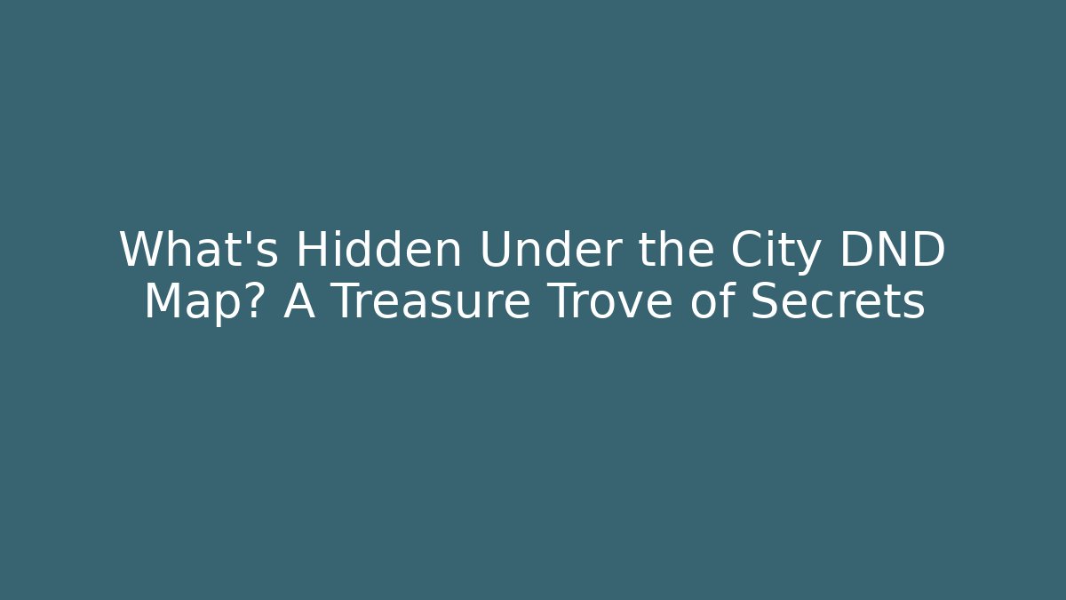 What's Hidden Under the City DND Map? A Treasure Trove of Secrets