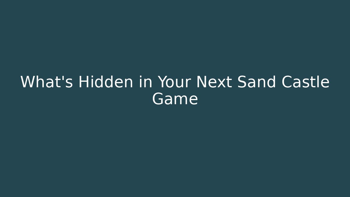 What's Hidden in Your Next Sand Castle Game