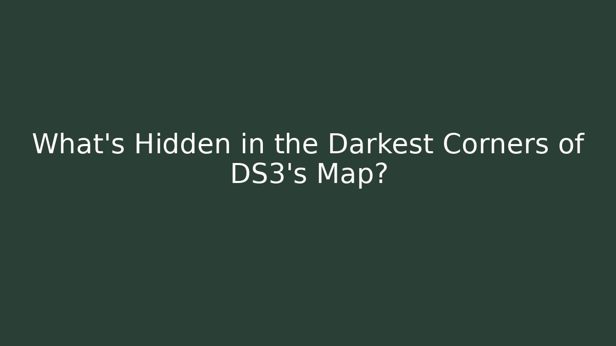 What's Hidden in the Darkest Corners of DS3's Map?