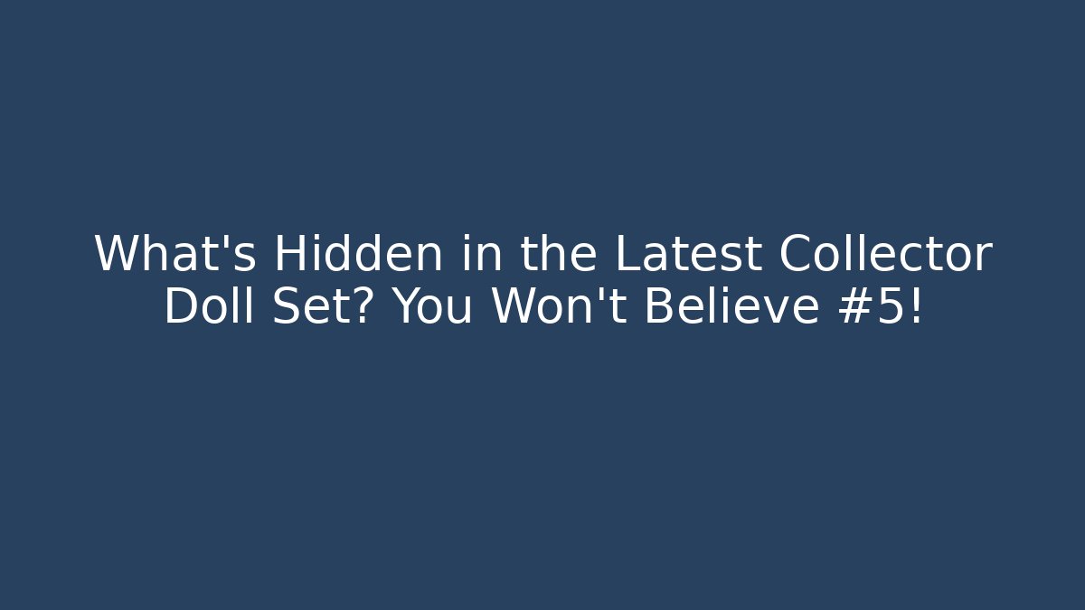 What's Hidden in the Latest Collector Doll Set? You Won't Believe #5! - Critter Realm