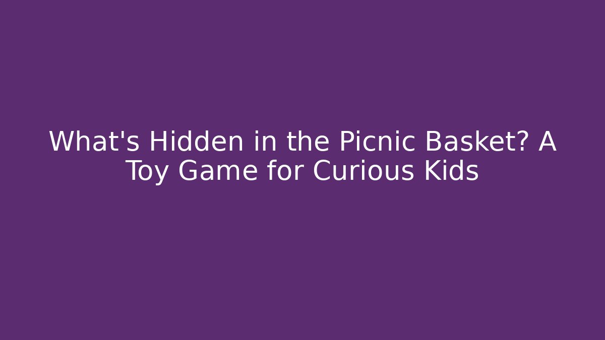 What's Hidden in the Picnic Basket? A Toy Game for Curious Kids