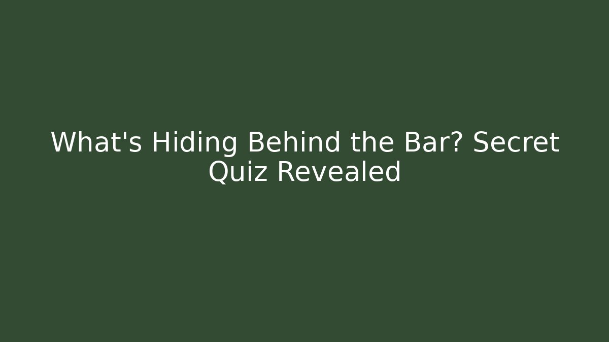 What's Hiding Behind the Bar? Secret Quiz Revealed