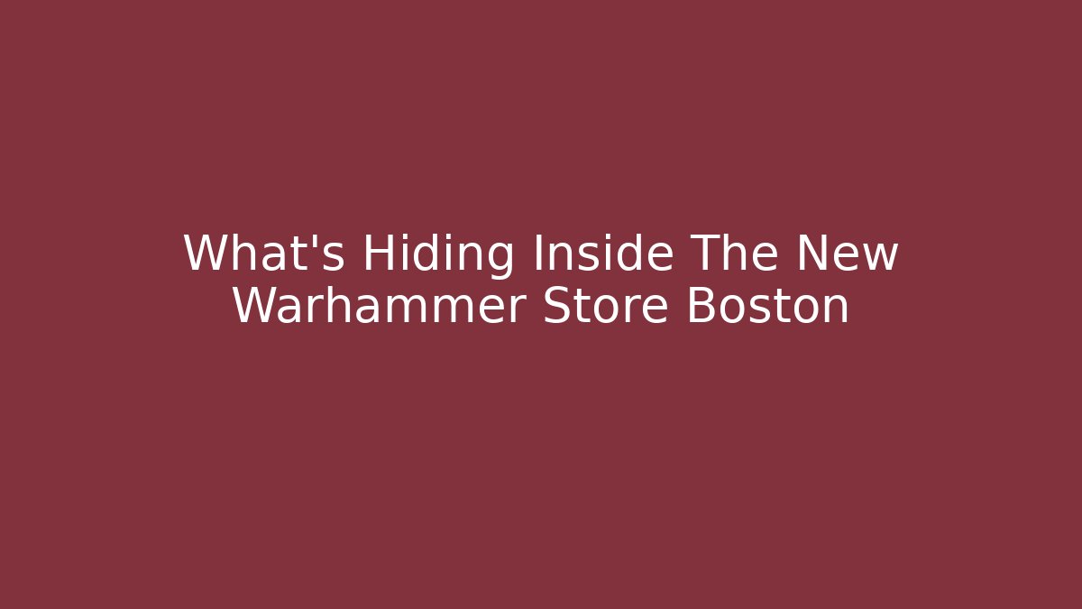 What's Hiding Inside The New Warhammer Store Boston