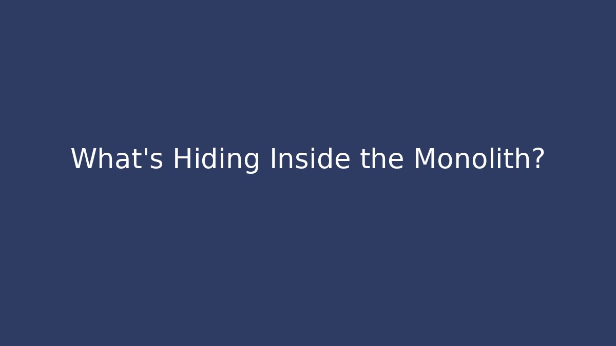 What's Hiding Inside the Monolith?