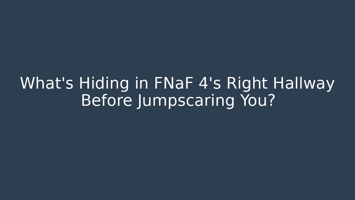 What's Hiding in FNaF 4's Right Hallway Before Jumpscaring You?
