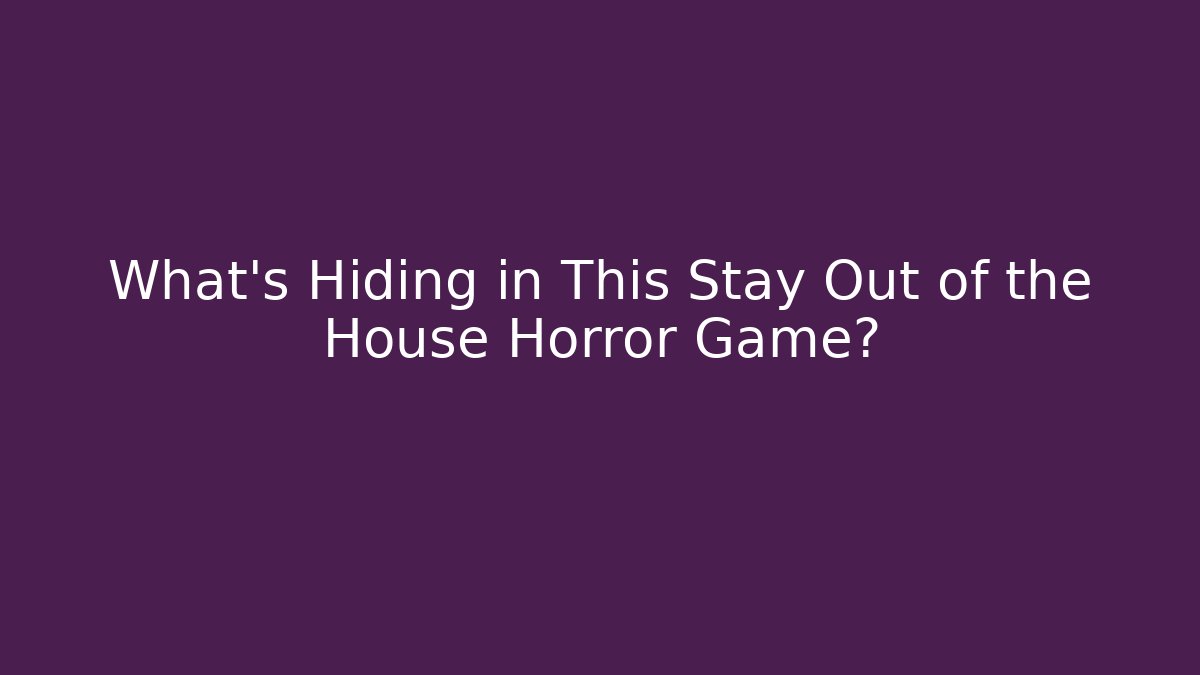 What's Hiding in This Stay Out of the House Horror Game?