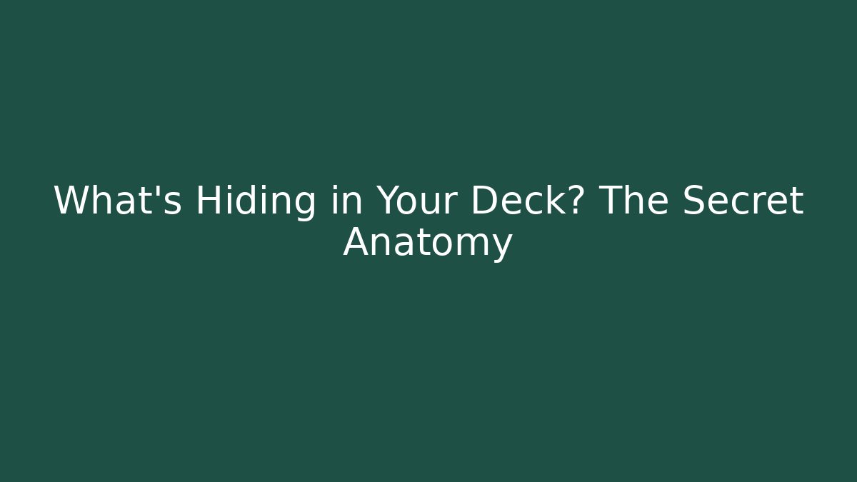 What's Hiding in Your Deck? The Secret Anatomy