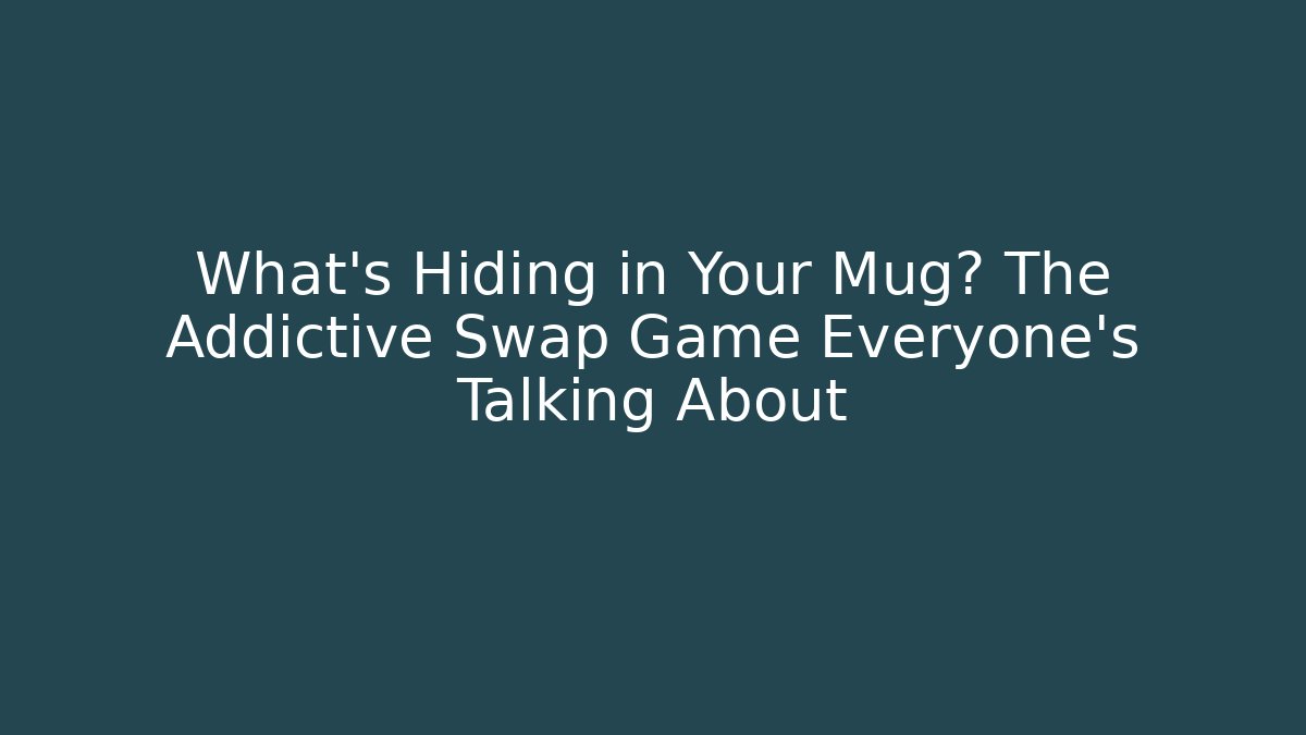What's Hiding in Your Mug? The Addictive Swap Game Everyone's Talking About