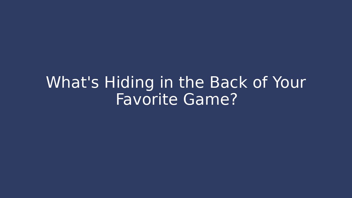 What's Hiding in the Back of Your Favorite Game?