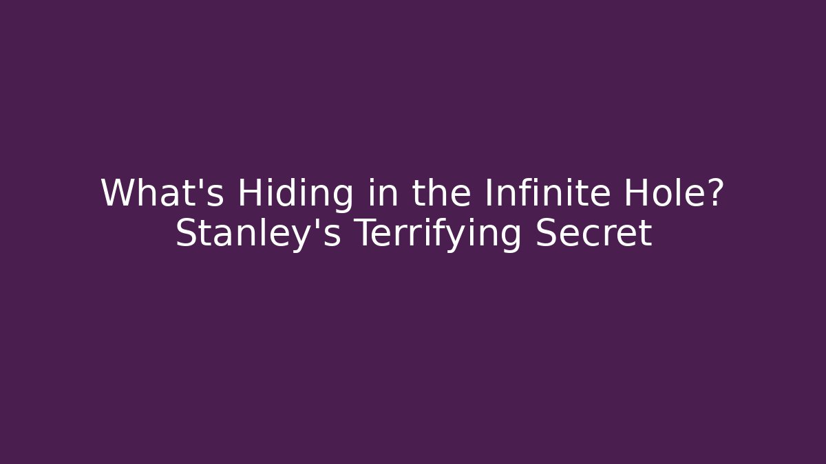 What's Hiding in the Infinite Hole? Stanley's Terrifying Secret