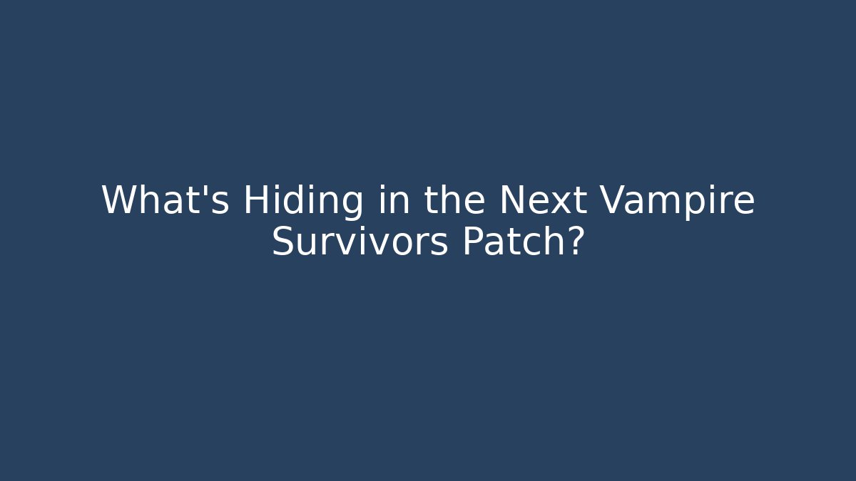 What's Hiding in the Next Vampire Survivors Patch?