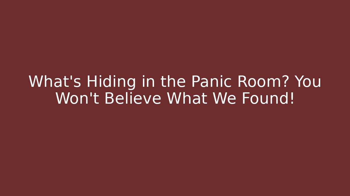 What's Hiding in the Panic Room? You Won't Believe What We Found!