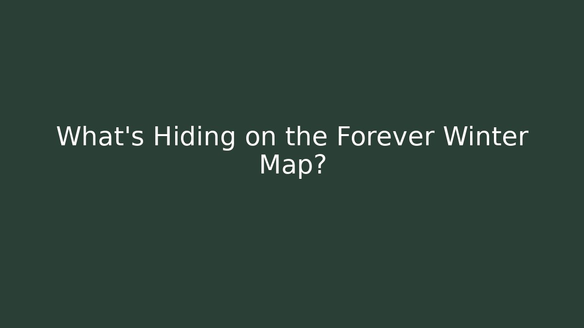 What's Hiding on the Forever Winter Map?