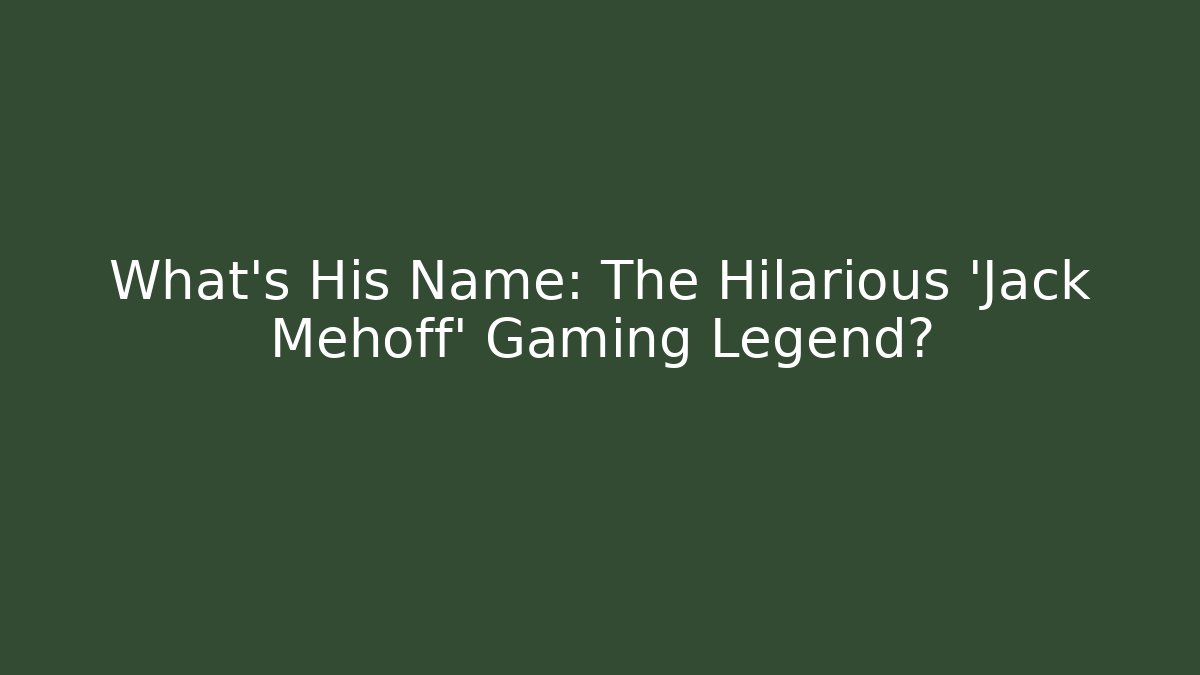 What's His Name: The Hilarious 'Jack Mehoff' Gaming Legend?