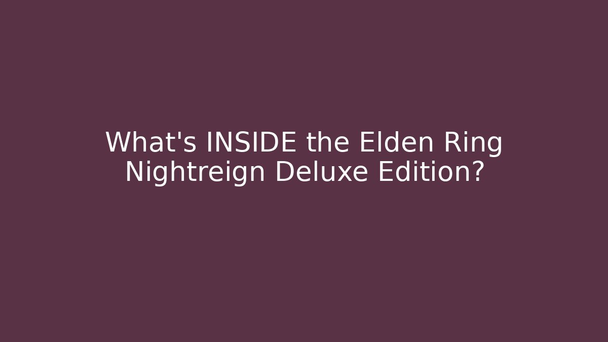 What's INSIDE the Elden Ring Nightreign Deluxe Edition?