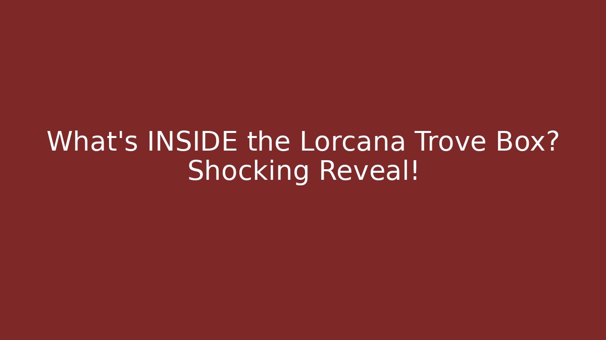 What's INSIDE the Lorcana Trove Box? Shocking Reveal!