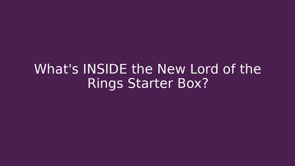 What's INSIDE the New Lord of the Rings Starter Box?