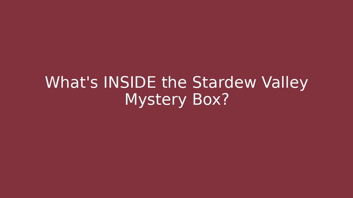 What's INSIDE the Stardew Valley Mystery Box?
