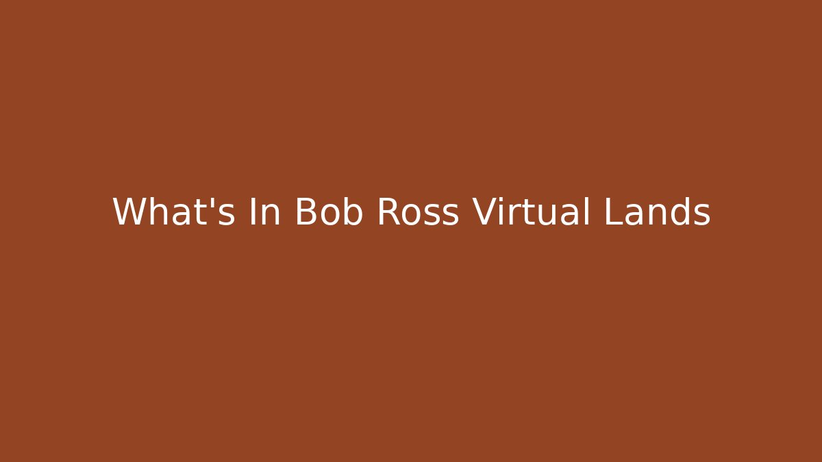 What's In Bob Ross Virtual Lands