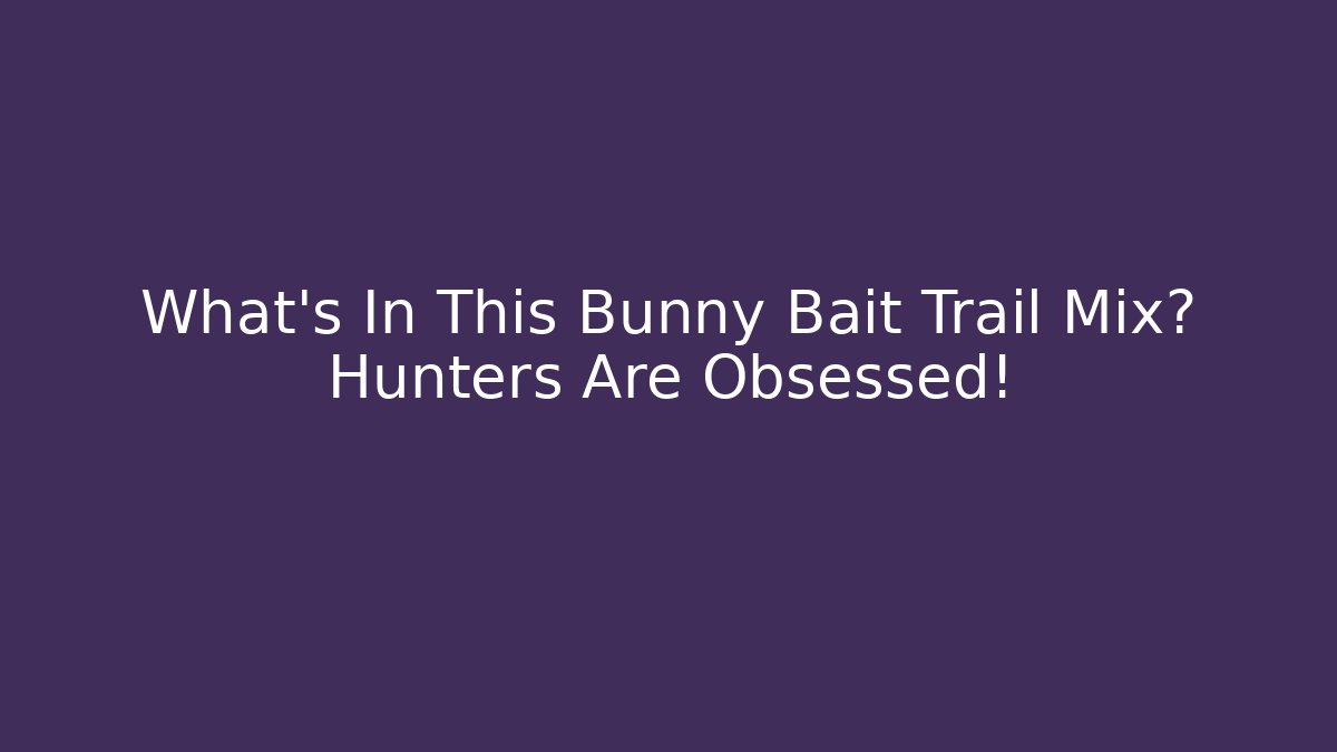 What's In This Bunny Bait Trail Mix? Hunters Are Obsessed!